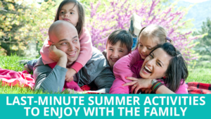 Last-Minute Summer Activities to Enjoy With the Family